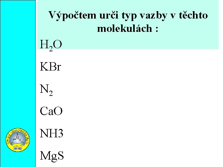 Výpočtem urči typ vazby v těchto molekulách : H 2 O KBr N 2