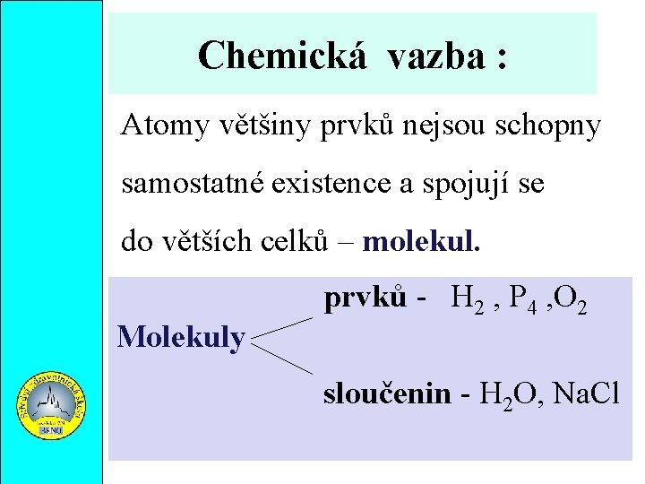 Chemická vazba : Atomy většiny prvků nejsou schopny samostatné existence a spojují se do
