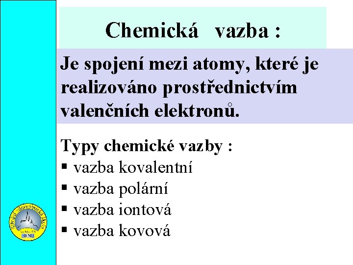 Chemická vazba : Je spojení mezi atomy, které je realizováno prostřednictvím valenčních elektronů. Typy