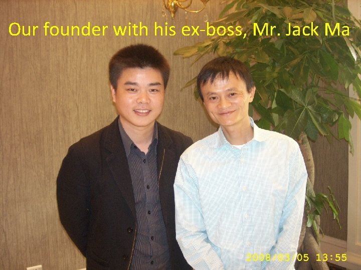Our founder with his ex-boss, Mr. Jack Ma 