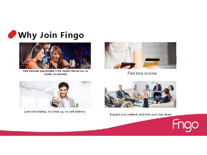 Why Join Fingo New business opportunities in the mobile Internet era, no mobile, no