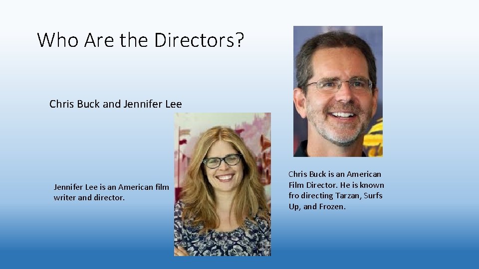 Who Are the Directors? Chris Buck and Jennifer Lee is an American film writer