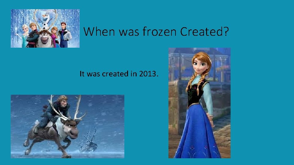 When was frozen Created? It was created in 2013. 