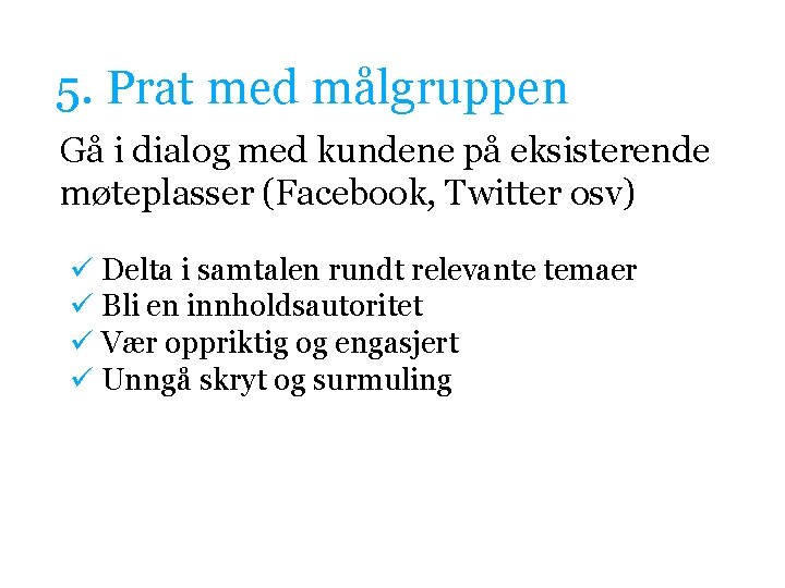 5. Prat med målgruppen Gå i dialog med kundene på eksisterende møteplasser (Facebook, Twitter