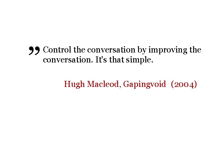 ” Control the conversation by improving the conversation. It's that simple. Hugh Macleod, Gapingvoid