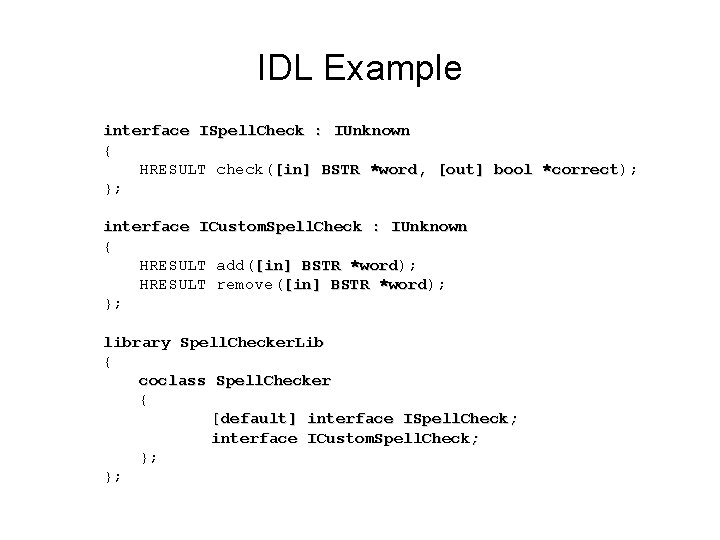 IDL Example interface ISpell. Check : IUnknown { HRESULT check([in] BSTR *word, [out] bool