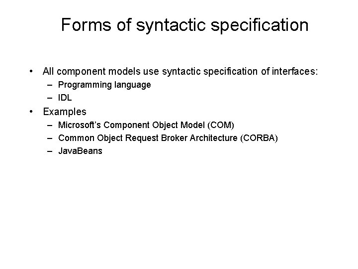 Forms of syntactic specification • All component models use syntactic specification of interfaces: –