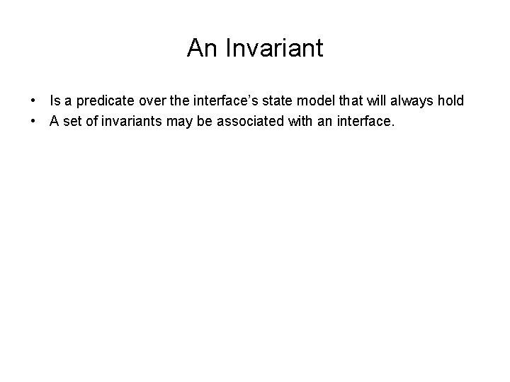 An Invariant • Is a predicate over the interface’s state model that will always