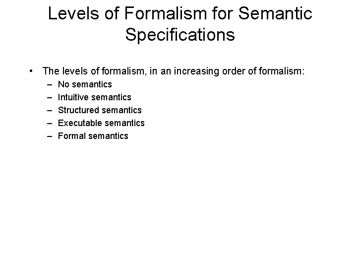 Levels of Formalism for Semantic Specifications • The levels of formalism, in an increasing