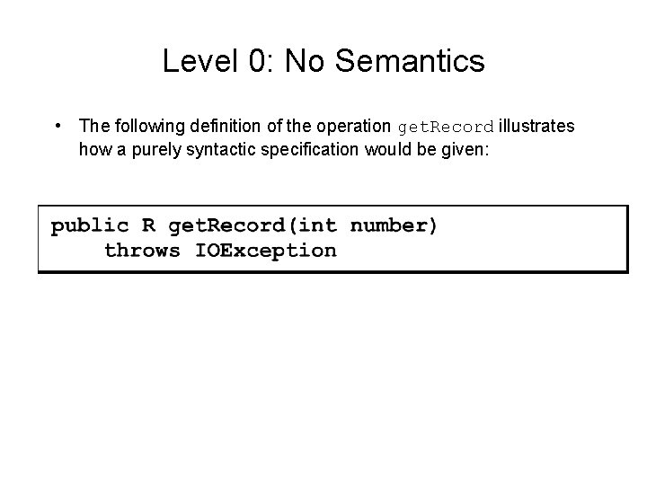 Level 0: No Semantics • The following definition of the operation get. Record illustrates