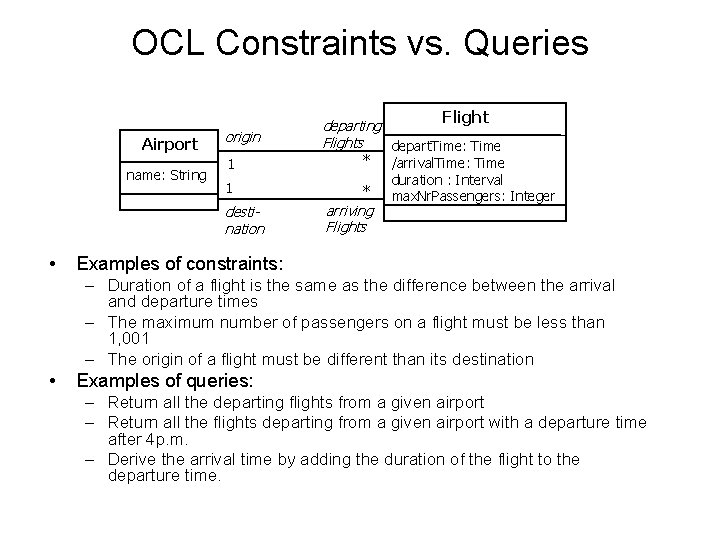 OCL Constraints vs. Queries Flight Airport name: String origin 1 * destination • departing