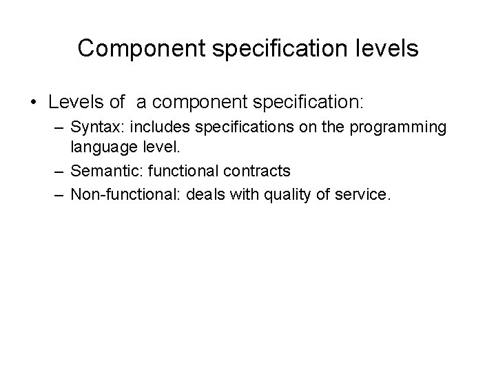 Component specification levels • Levels of a component specification: – Syntax: includes specifications on