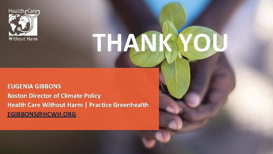 THANK YOU EUGENIA GIBBONS Boston Director of Climate Policy Health Care Without Harm |