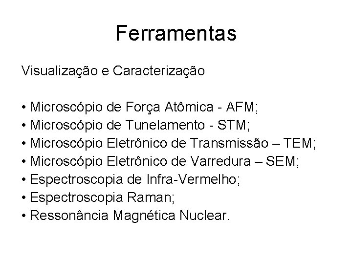 Ferramentas Visualização e Caracterização • Microscópio de Força Atômica - AFM; • Microscópio de