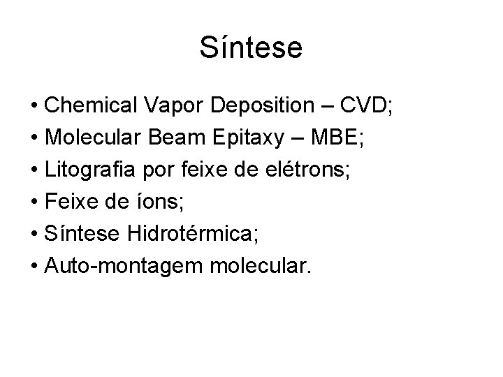 Síntese • Chemical Vapor Deposition – CVD; • Molecular Beam Epitaxy – MBE; •