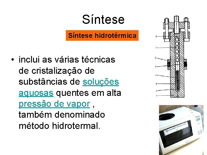 Síntese hidrotérmica • inclui as várias técnicas de cristalização de substâncias de soluções aquosas