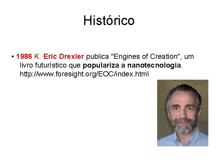 Histórico • 1986 K. Eric Drexler publica "Engines of Creation", um livro futurístico que