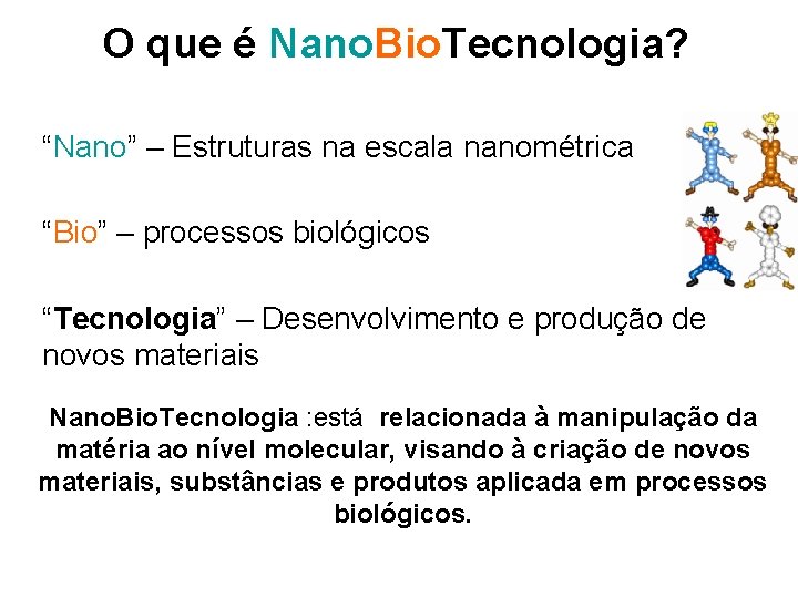 O que é Nano. Bio. Tecnologia? “Nano” – Estruturas na escala nanométrica “Bio” –