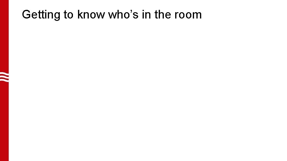 Getting to know who’s in the room 