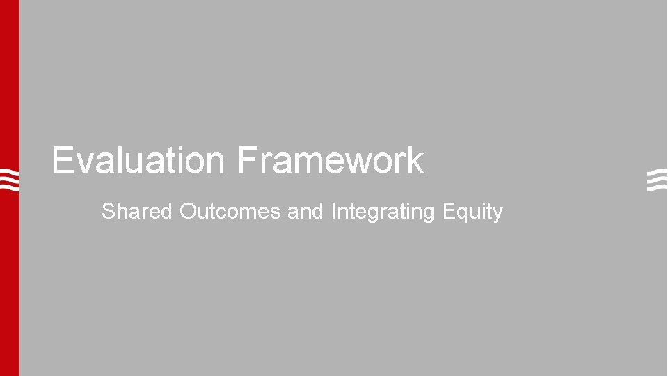 Evaluation Framework Shared Outcomes and Integrating Equity 