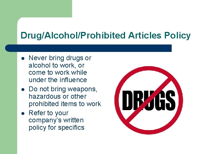Drug/Alcohol/Prohibited Articles Policy l l l Never bring drugs or alcohol to work, or