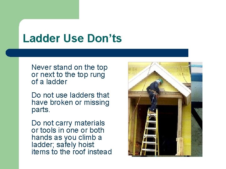 Ladder Use Don’ts Never stand on the top or next to the top rung