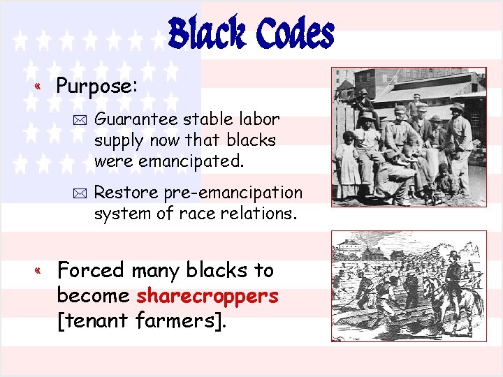 Black Codes « Purpose: * Guarantee stable labor supply now that blacks were emancipated.