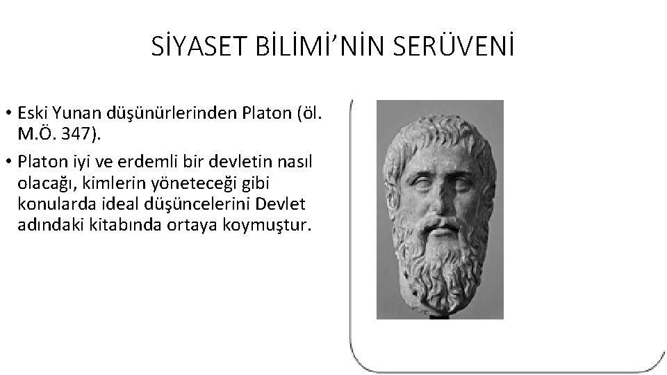 SİYASET BİLİMİ’NİN SERÜVENİ • Eski Yunan düşünürlerinden Platon (öl. M. Ö. 347). • Platon