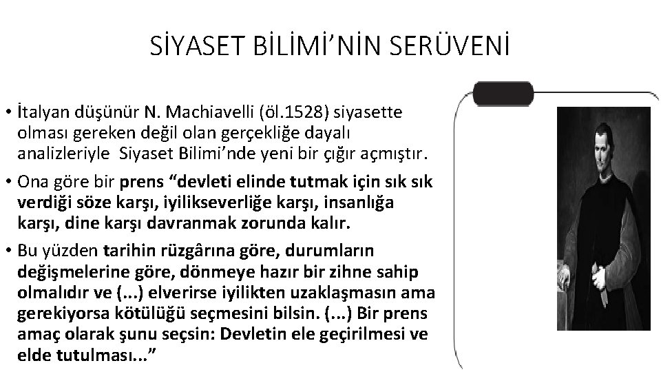 SİYASET BİLİMİ’NİN SERÜVENİ • İtalyan düşünür N. Machiavelli (öl. 1528) siyasette olması gereken değil