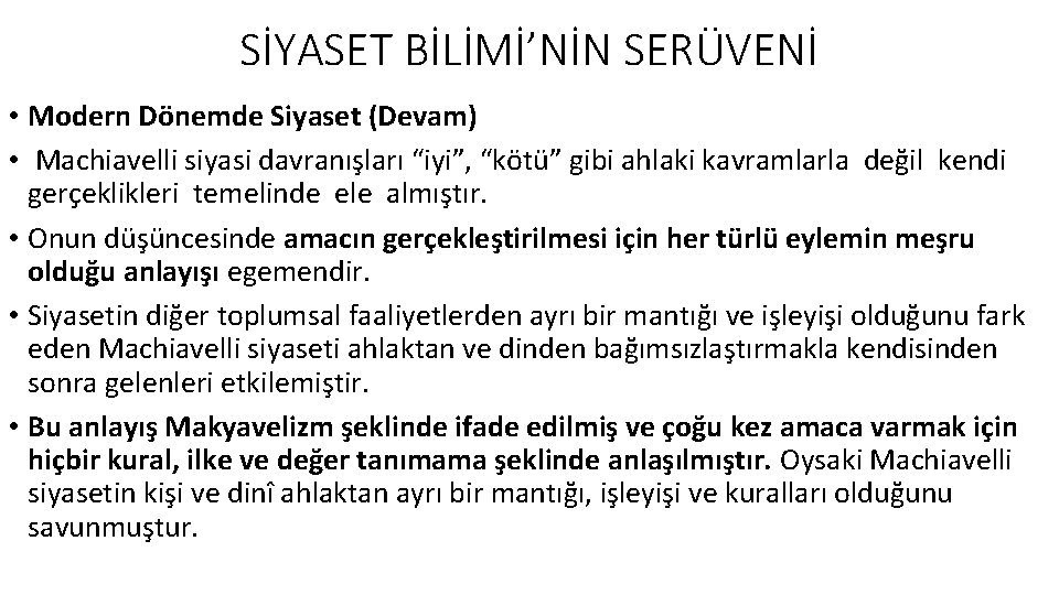 SİYASET BİLİMİ’NİN SERÜVENİ • Modern Dönemde Siyaset (Devam) • Machiavelli siyasi davranışları “iyi”, “kötü”