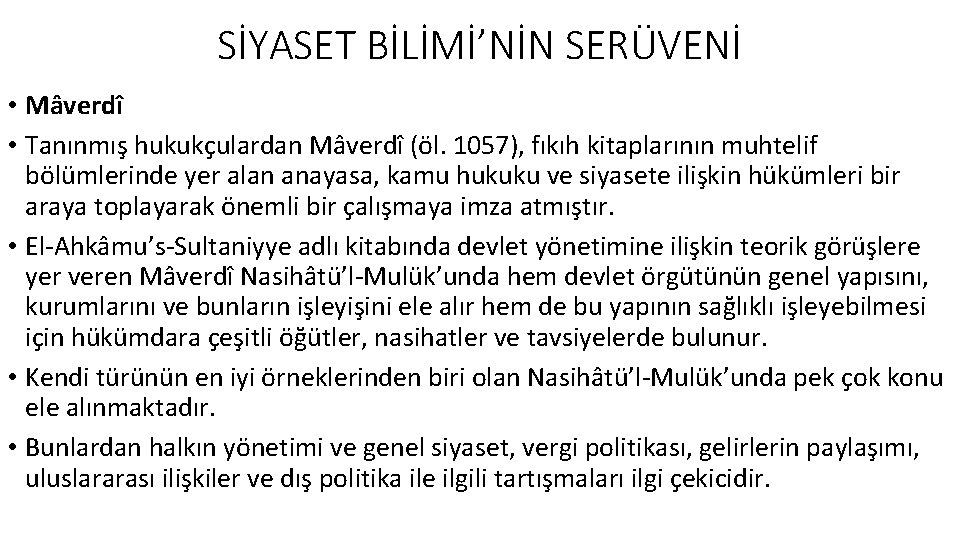 SİYASET BİLİMİ’NİN SERÜVENİ • Mâverdî • Tanınmış hukukçulardan Mâverdî (öl. 1057), fıkıh kitaplarının muhtelif