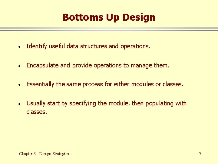 Bottoms Up Design · Identify useful data structures and operations. · Encapsulate and provide