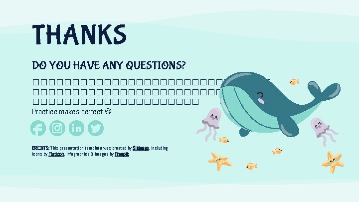 THANKS DO YOU HAVE ANY QUESTIONS? ������������������������������� Practice makes perfect CREDITS: This presentation template