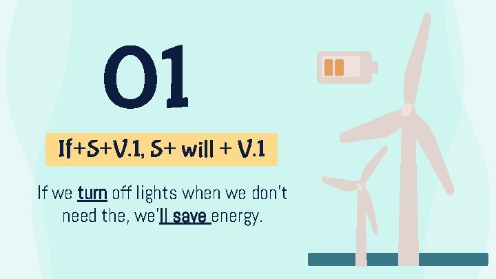 01 If+S+V. 1, S+ will + V. 1 If we turn off lights when