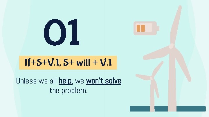 01 If+S+V. 1, S+ will + V. 1 Unless we all help, we won’t