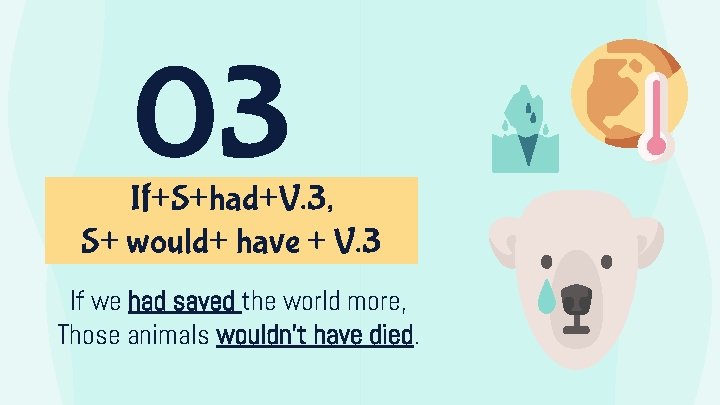 03 If+S+had+V. 3, S+ would+ have + V. 3 If we had saved the