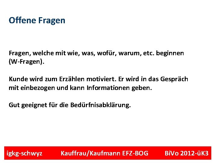 Offene Fragen, welche mit wie, was, wofür, warum, etc. beginnen (W-Fragen). Kunde wird zum