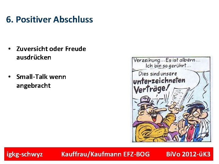 6. Positiver Abschluss • Zuversicht oder Freude ausdrücken • Small-Talk wenn angebracht igkg-schwyz Kauffrau/Kaufmann