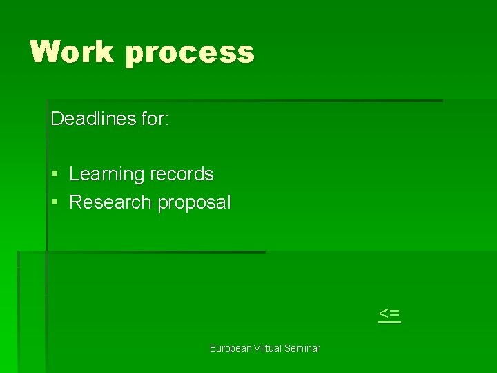 Work process Deadlines for: § Learning records § Research proposal <= European Virtual Seminar