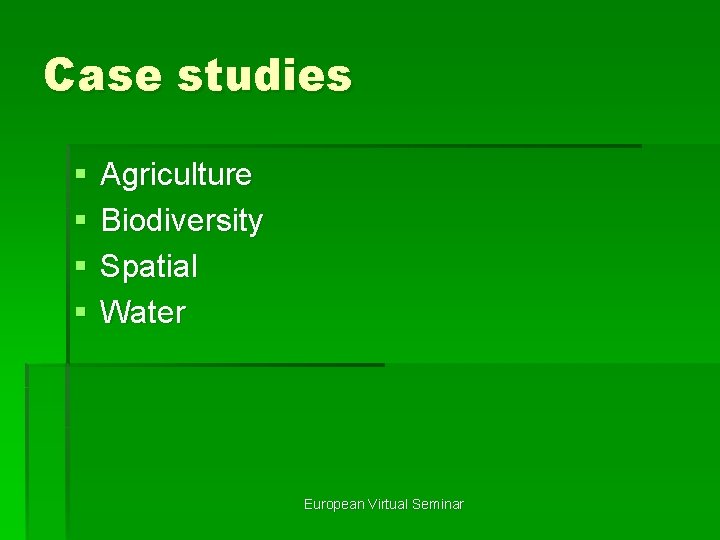 Case studies § § Agriculture Biodiversity Spatial Water European Virtual Seminar 