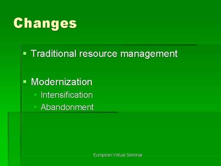 Changes § Traditional resource management § Modernization § Intensification § Abandonment European Virtual Seminar