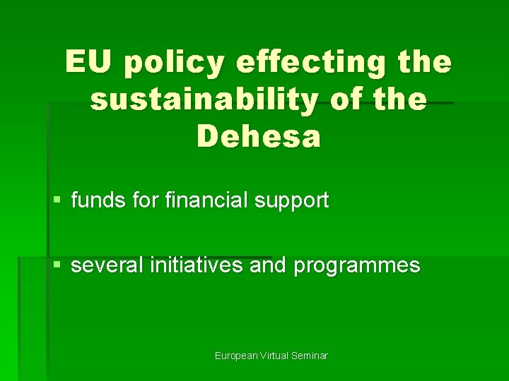 EU policy effecting the sustainability of the Dehesa § funds for financial support §