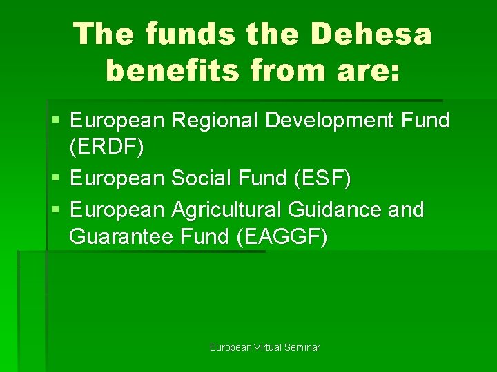 The funds the Dehesa benefits from are: § European Regional Development Fund (ERDF) §