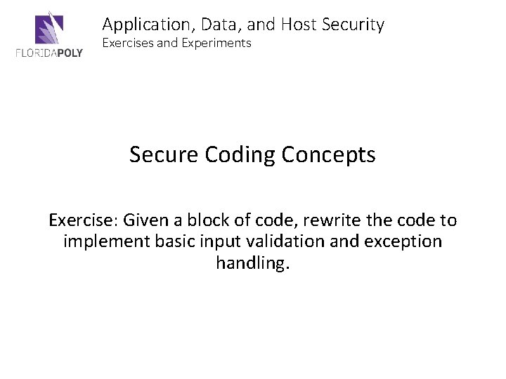 Application, Data, and Host Security Exercises and Experiments Secure Coding Concepts Exercise: Given a