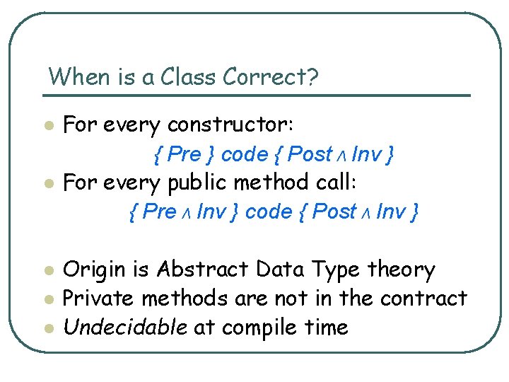 When is a Class Correct? l l l For every constructor: { Pre }