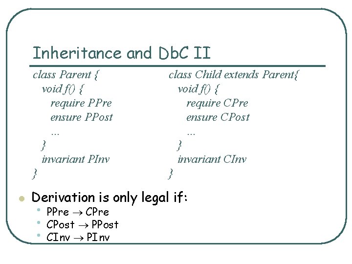 Inheritance and Db. C II class Parent { void f() { require PPre ensure