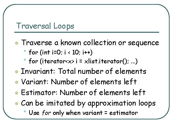 Traversal Loops l l l Traverse a known collection or sequence • for (int