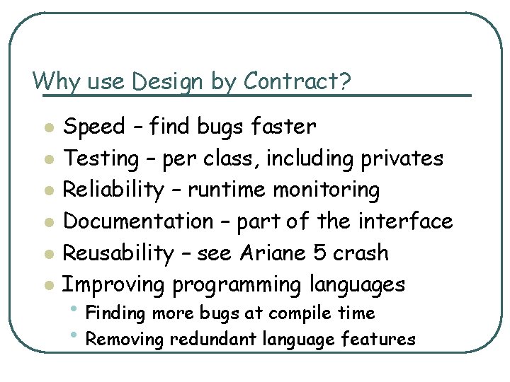 Why use Design by Contract? l l l Speed – find bugs faster Testing