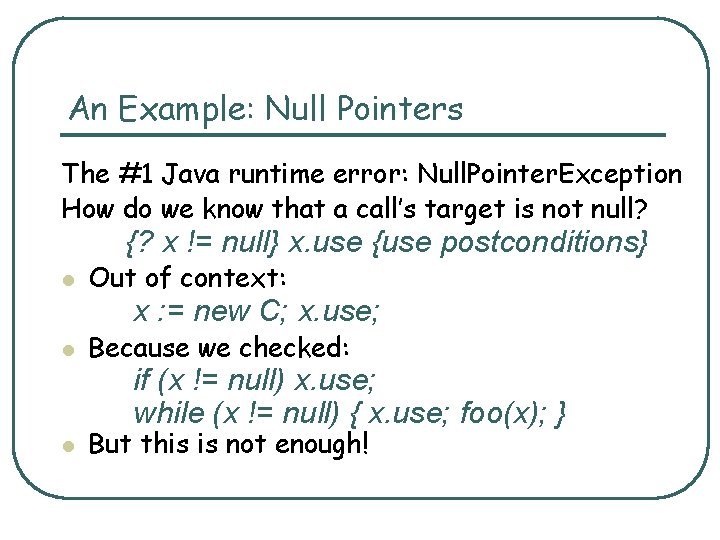 An Example: Null Pointers The #1 Java runtime error: Null. Pointer. Exception How do