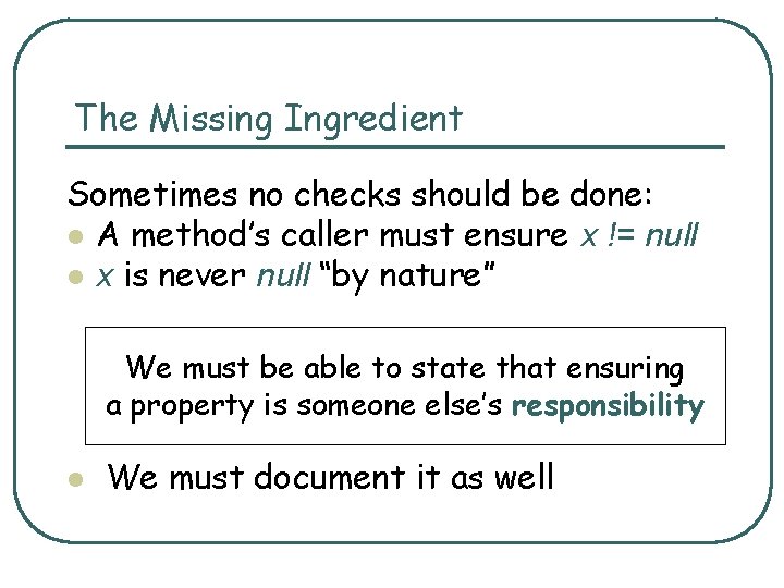 The Missing Ingredient Sometimes no checks should be done: l A method’s caller must
